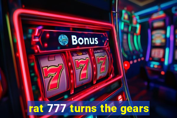 rat 777 turns the gears