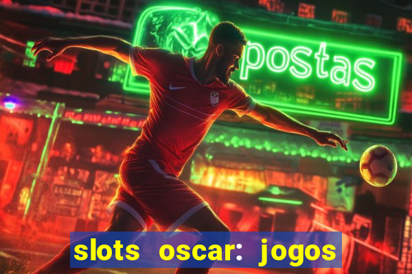 slots oscar: jogos de casino