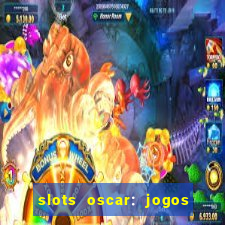 slots oscar: jogos de casino