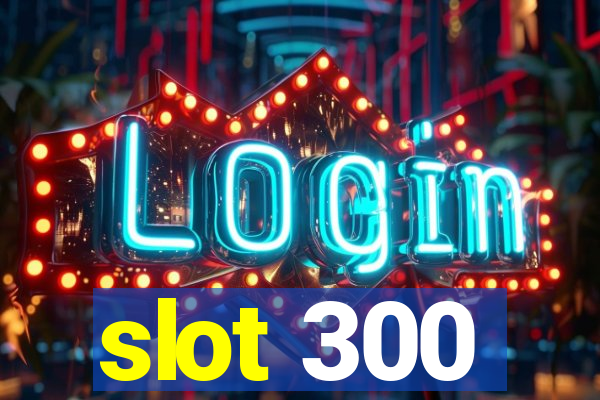 slot 300