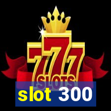 slot 300