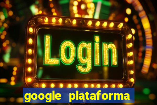 google plataforma de jogos