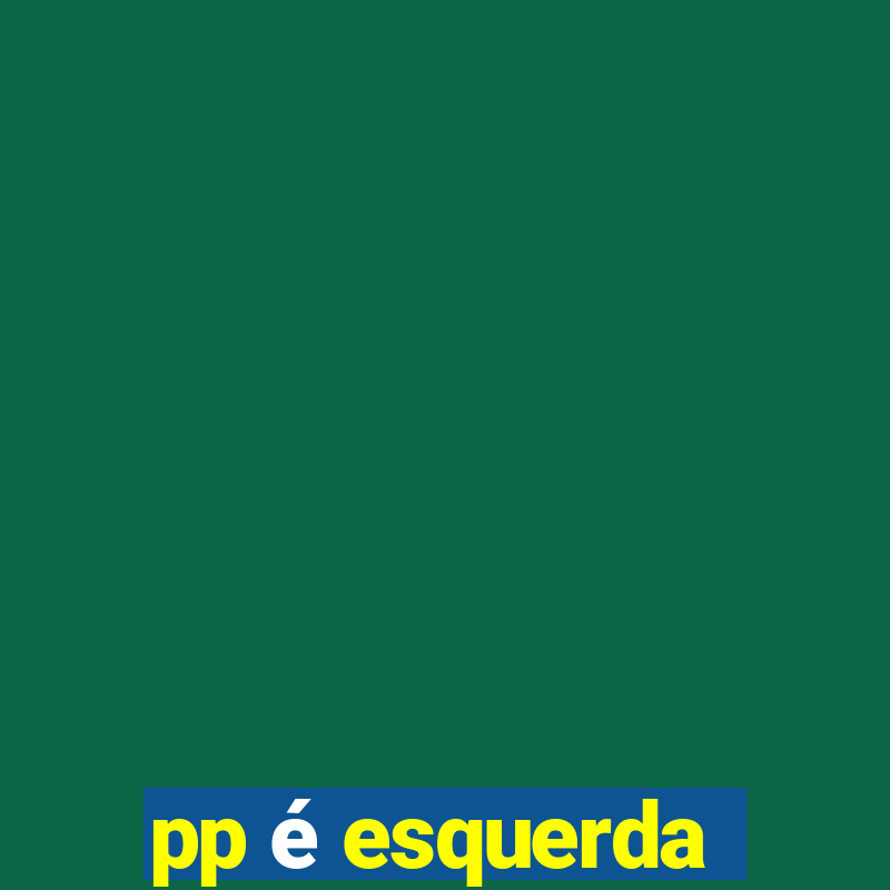 pp é esquerda