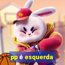 pp é esquerda