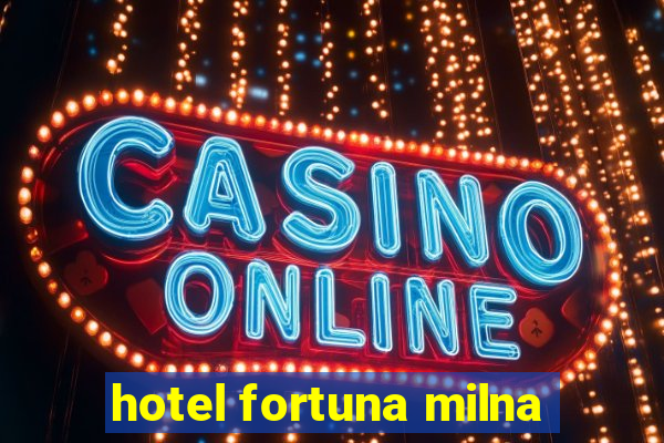 hotel fortuna milna