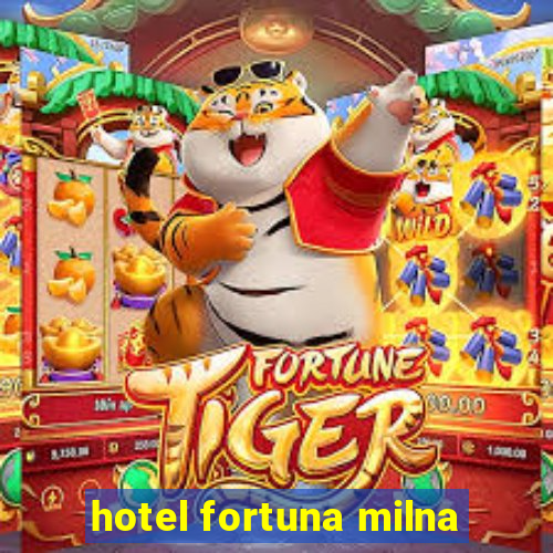 hotel fortuna milna