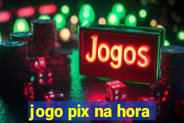 jogo pix na hora