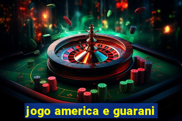 jogo america e guarani