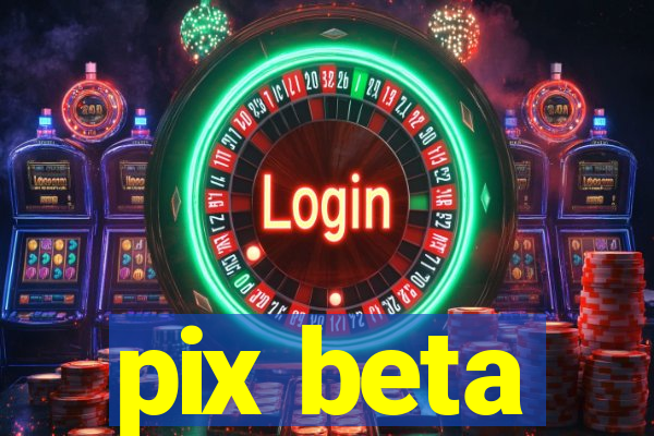 pix beta