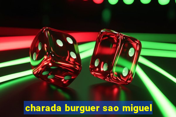 charada burguer sao miguel