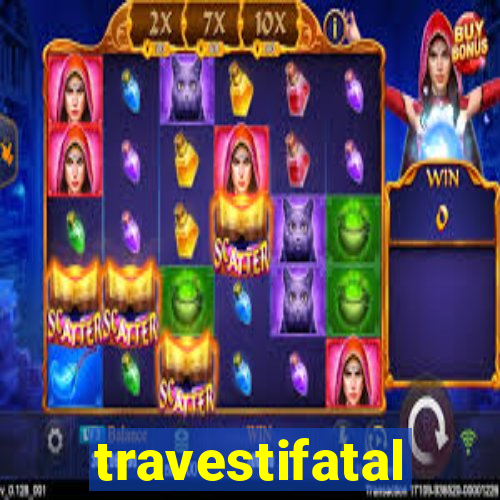 travestifatal