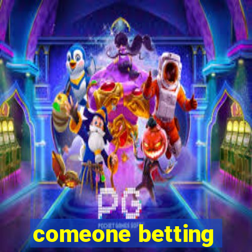 comeone betting