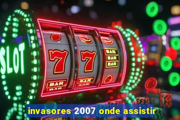 invasores 2007 onde assistir