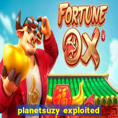 planetsuzy exploited