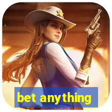 bet anything