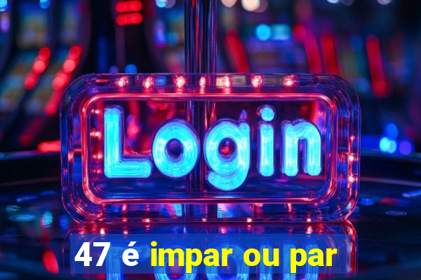 47 é impar ou par