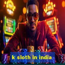 k sloth in india