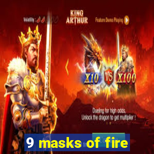 9 masks of fire