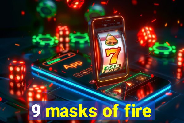 9 masks of fire