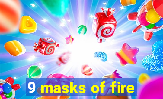 9 masks of fire