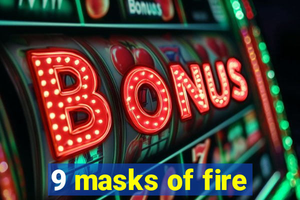 9 masks of fire