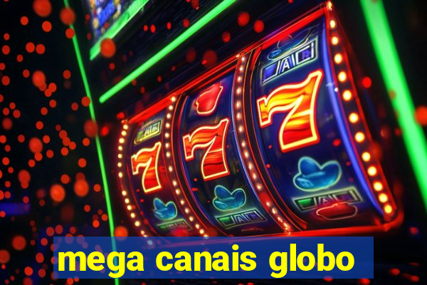 mega canais globo