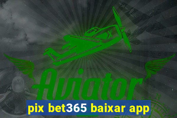 pix bet365 baixar app