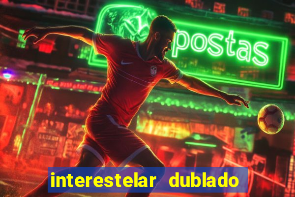 interestelar dublado 4k interestelar filme completo dublado 4k