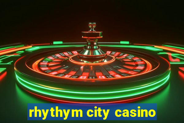 rhythym city casino