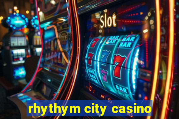 rhythym city casino