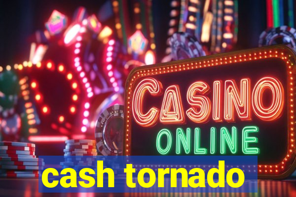 cash tornado