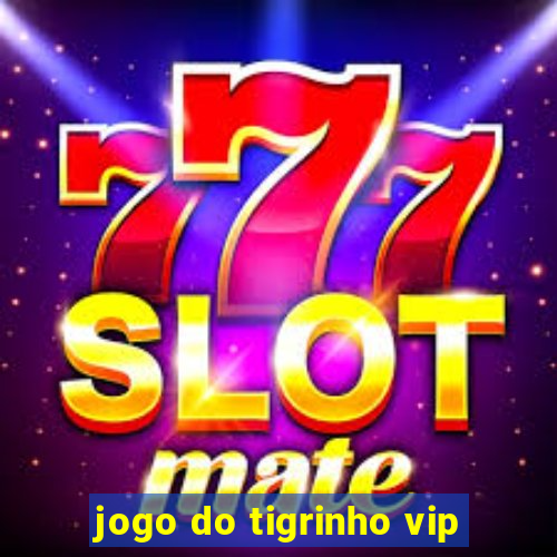 jogo do tigrinho vip