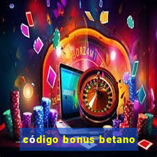 código bonus betano