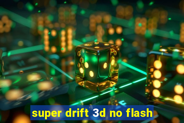 super drift 3d no flash