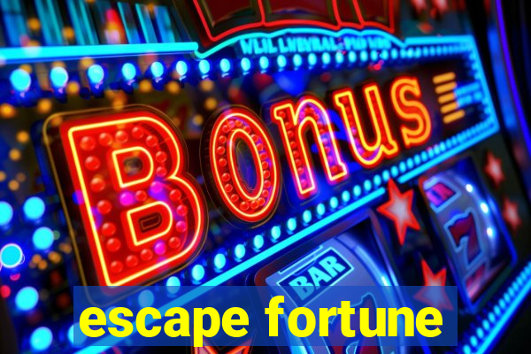 escape fortune