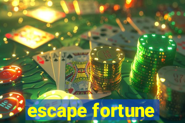 escape fortune