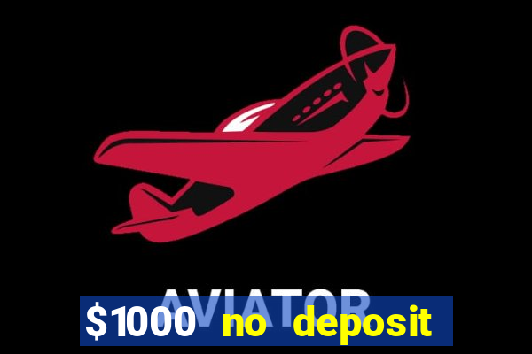 $1000 no deposit bonus casino