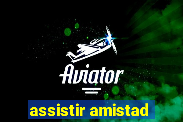 assistir amistad