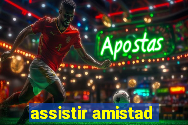 assistir amistad