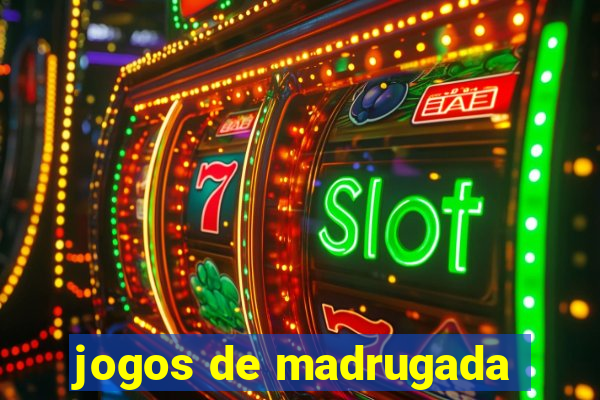 jogos de madrugada