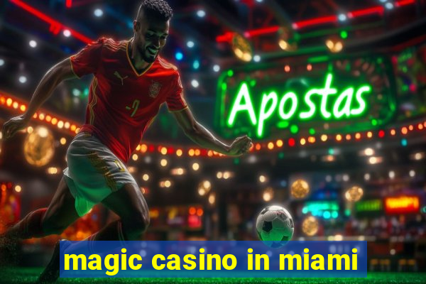 magic casino in miami