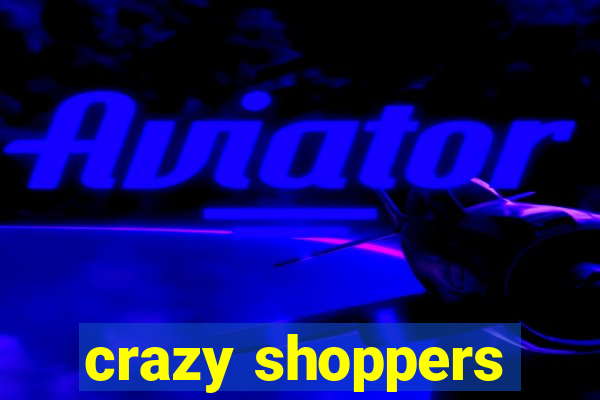 crazy shoppers