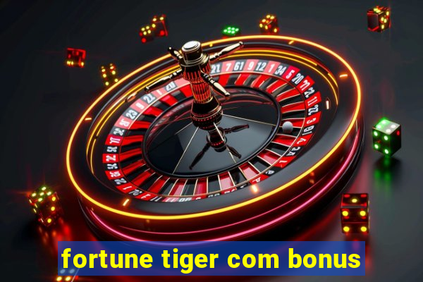 fortune tiger com bonus