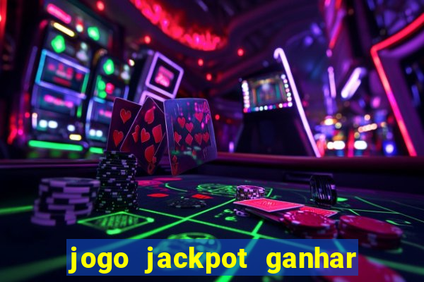 jogo jackpot ganhar dinheiro de verdade