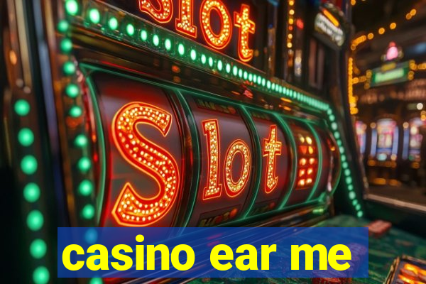 casino ear me