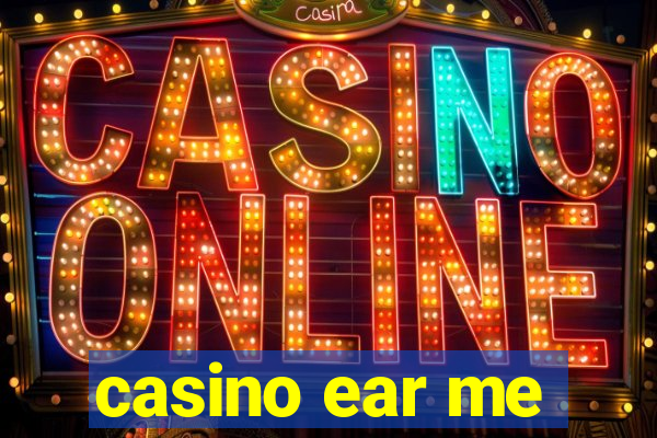 casino ear me