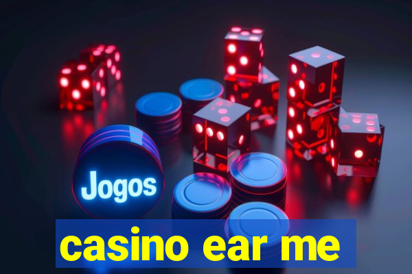 casino ear me