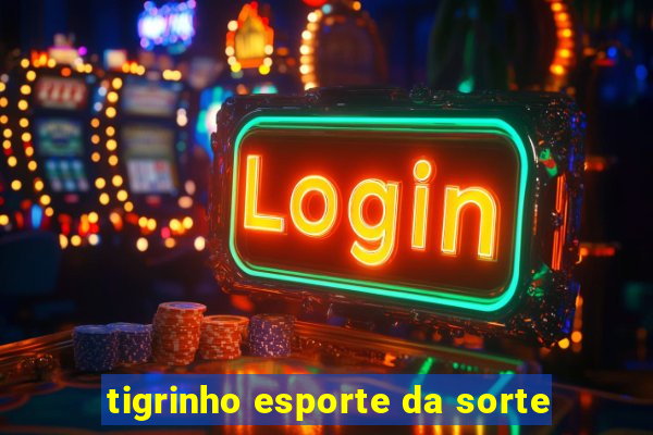 tigrinho esporte da sorte