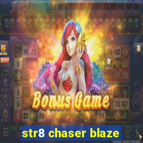 str8 chaser blaze