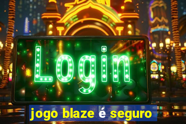 jogo blaze é seguro